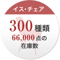 イス・チェア 300種類 6,600点の在庫数