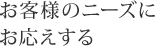 お客様のニーズにお応えする